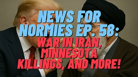 News For Normies Ep. 58: War In Iran, Minnesota Killings, and More!