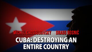 CUBA: DESTROYING AN ENTIRE COUNTRY - MICHEL CHOSSUDOVSKY & DRAGO BOSNIĆ
