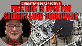 FREE RIDE IS OVER FOR STUDENT LOAN BORROWERS | CHRISTIAN PERSPECTIVE