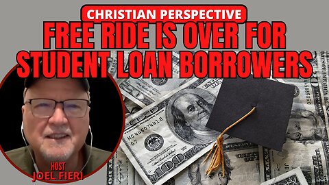 FREE RIDE IS OVER FOR STUDENT LOAN BORROWERS | CHRISTIAN PERSPECTIVE