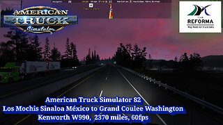 American Truck Simulator 82, Los Mochis Sinaloa to Grand Coulee, Kenworth W990, 2370 miles, 60fps