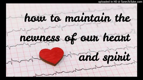 how to maintain the newness of our heart and spirit