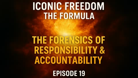 🎙️ Iconic Freedom The Formula Season 3 Episode 19 The Forensics of Responsibility & Accountability!