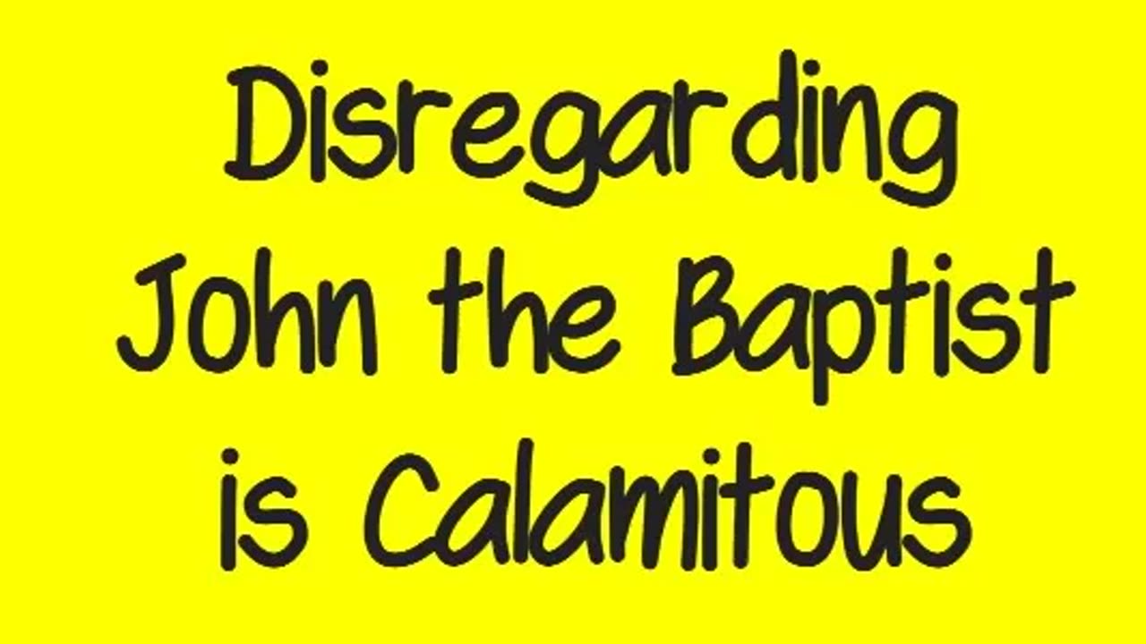 Disregarding John the Baptist is Calamitous