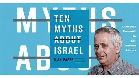 3.Ten Myths About Israel by Ilan Pappe - Part 3, Chapter 10 of 10 - Conclusion