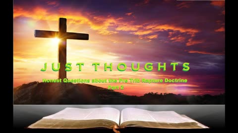 Just Thoughts - Honest Questions about the Pre Trib Rapture Doctrine Part 2 2026