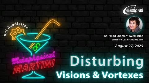 METAPHYSICAL MARTINI Ani Avedissian 8/27/25 - Disturbing Visions and Vortexes