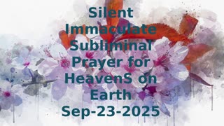 Silent Immaculate Subliminal Prayer for HeavenS on Earth Sep-23-2025