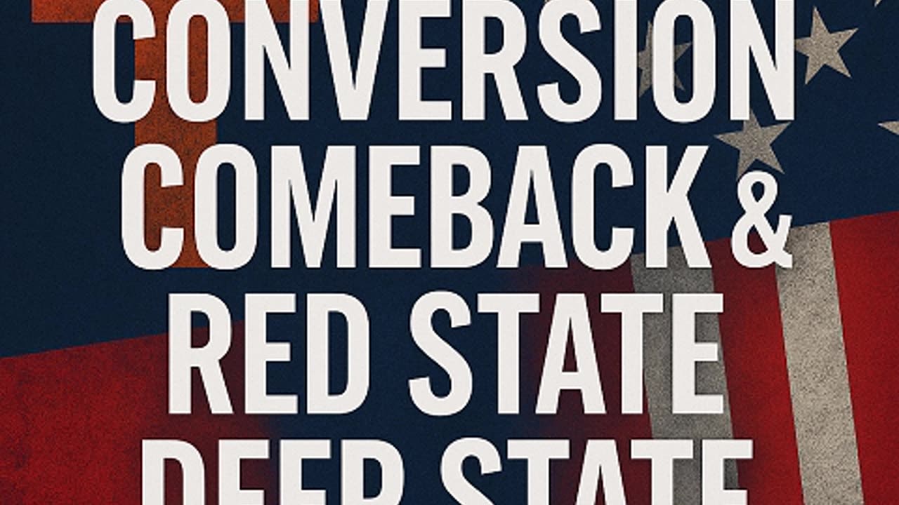 “Conversion Comeback & Red State Deep State”