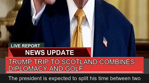 Trump Trip to Scotland Combines Diplomacy and Golf