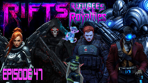RIFTS Refugees and Royalties: Episode 47