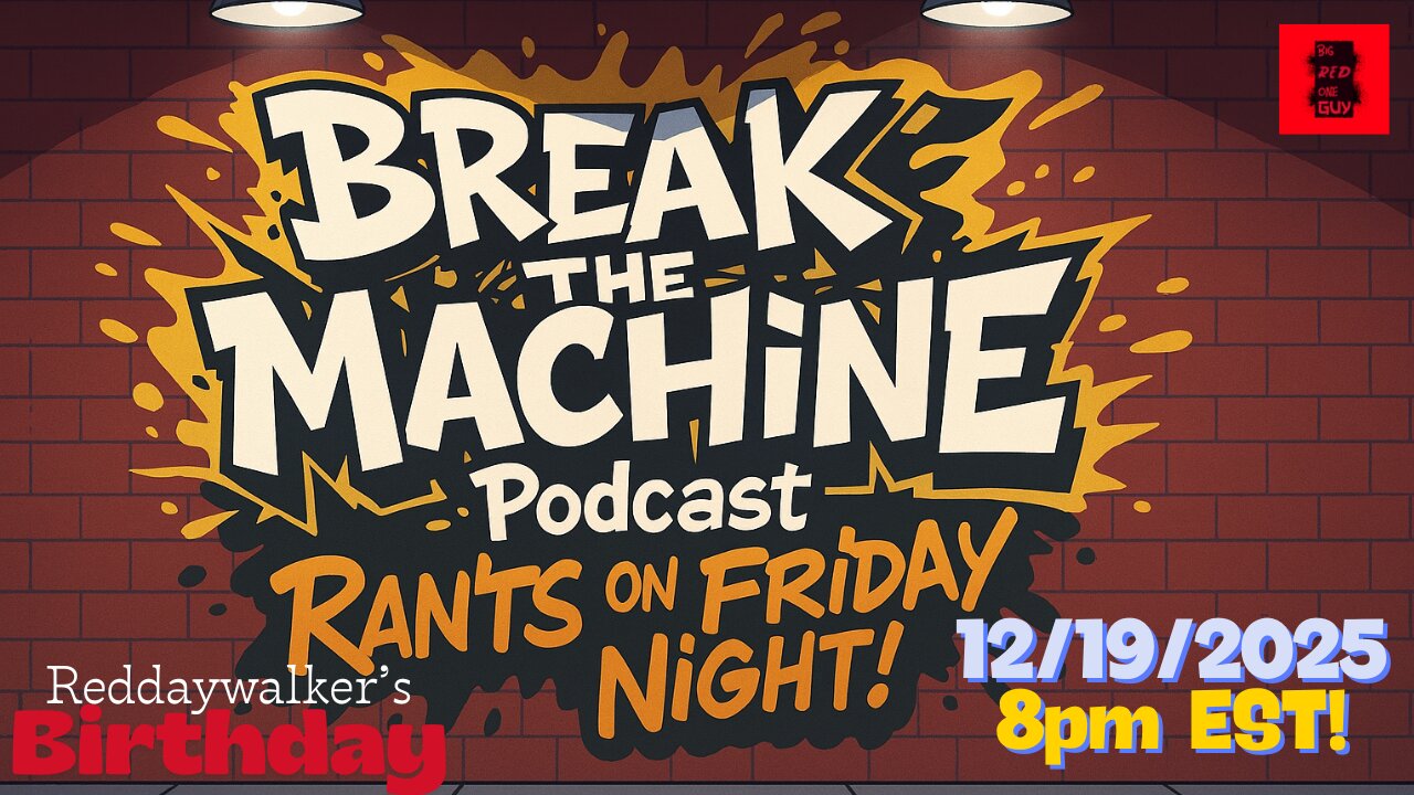 BREAK THE MACHINE Podcast Episode 149 12/19/2025 Rants on Friday Night! ReddayWalker's B-Day Show