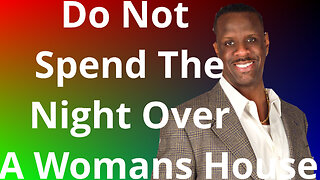 Do Not Spend the Night Over A Woman's House