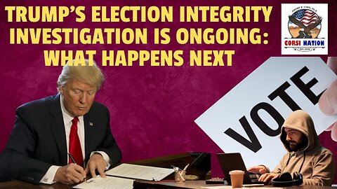 Trump’s Election Integrity Investigation is Ongoing: What Happens Next