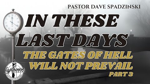 In These Last Days: The Gates of Hell Will Not Prevail - Pastor Dave Spadzinski