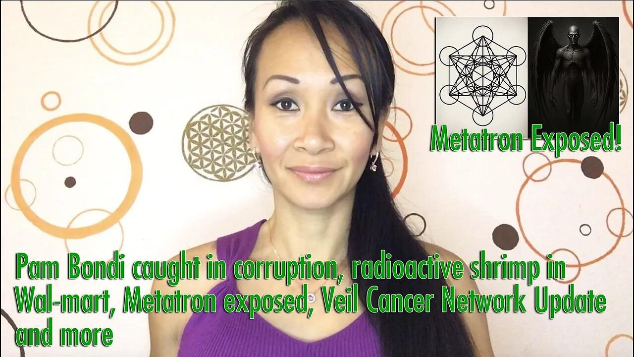 Pam Bondi caught in corruption, radioactive shrimp in Wal-mart, Metatron exposed, Veil Cancer Update