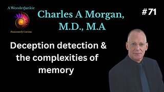 #71 Deception detection & the complexities of memory - Charles A Morgan III, M.D., M.A.