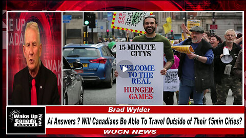 WUCN-Epi#288- Ai Answers ? "Will Canadians Be Able To Travel Outside of Their 15min Cities?"