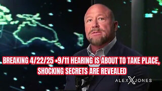 ALEX JONES :BREAKING 4/22/25 • 9/11 HEARING IS ABOUT TO TAKE PLACE, SHOCKING SECRETS ARE REVEALED
