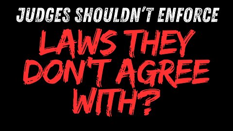 "Judges Shouldn't Enforce Laws They Don't Agree With!" states the FAMOUS LAWMAKER!