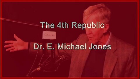 The 4th Republic • Dr. E. Michael jones •🕞 9 mins