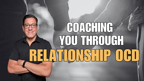 Coaching You Through Relationship OCD (ROCD) and Anxiety