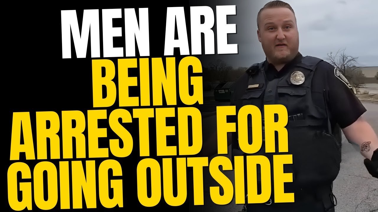 Men Are Being Arrested For Going Outside