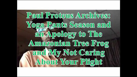 Paul Proteus - MGTOW - Yoga Pants Season and an Apology to the Amazonian Tree Frog