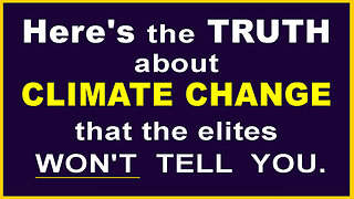 Must See - Here's The Truth About Climate Change (That The Elites Won't Tell You)