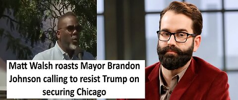 Matt Walsh roast Mayor Brandon Johnson calling to resist Trump securing Chicago