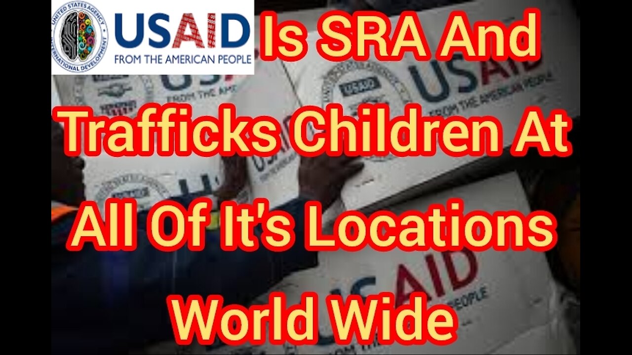 USAID Is SRA And Trafficks Children At All Of It's Locations World Wide