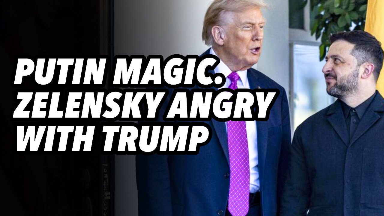 Putin magic. Zelensky angry with Trump