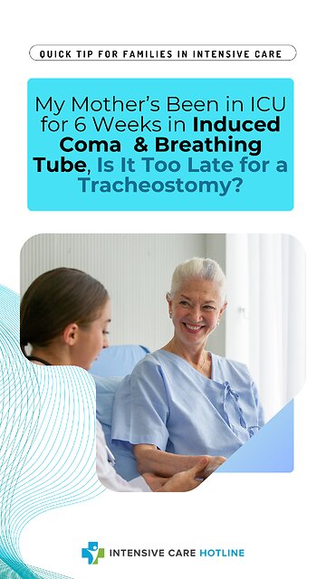 My Mother’s Been in ICU for 6 Weeks in Induced Coma&Breathing Tube,Is It Too Late for a Tracheostomy