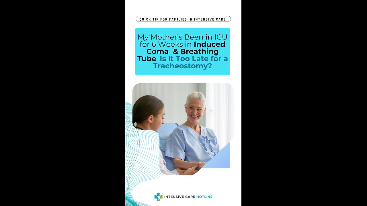 My Mother’s Been in ICU for 6 Weeks in Induced Coma&Breathing Tube,Is It Too Late for a Tracheostomy