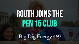 Big Dig Energy 469: Routh Joins the Pen 15 Club