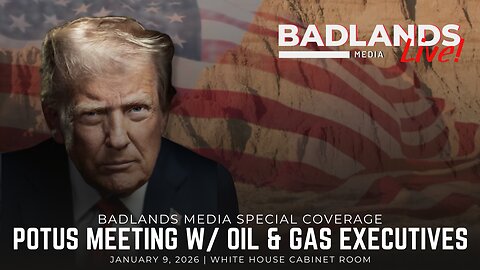 Badlands Media Special Coverage - President Trump's Meeting with Oil and Gas Executives