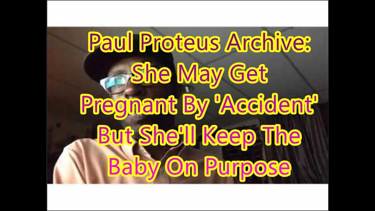 Paul Proteus - MGTOW - She May Get Pregnant by 'Accident' but She'll Keep The Baby on Purpose