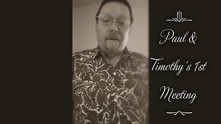 Paul & Timothy's First Meeting (Acts 16:1-12)