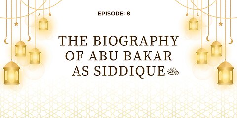 Biography of Abu Bakr As-Siddique (رَضِيَ ٱللَّٰهُ عَنْهُ) | Episode- 08