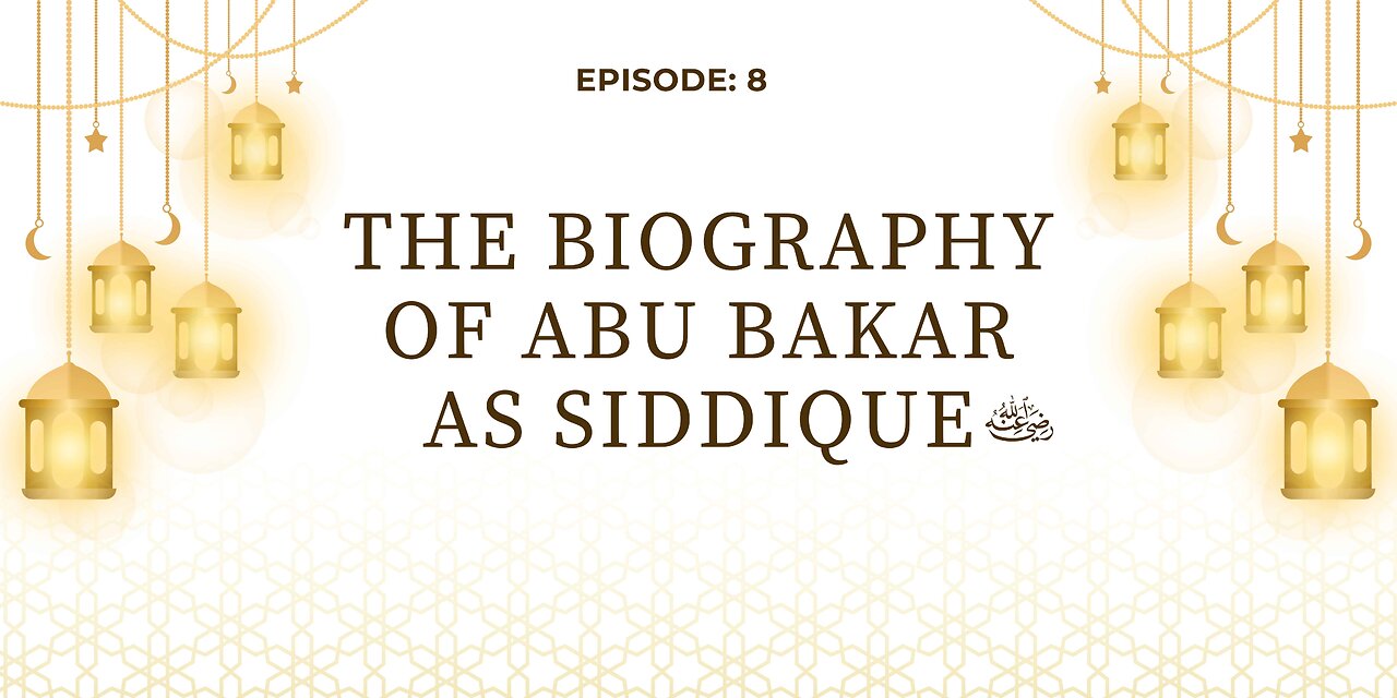Biography of Abu Bakr As-Siddique (رَضِيَ ٱللَّٰهُ عَنْهُ) | Episode- 08