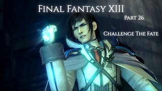Final Fantasy XIII Part 26 - Challenge The Fate