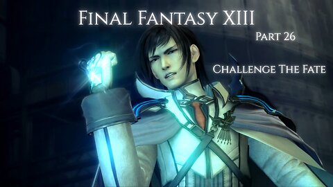 Final Fantasy XIII Part 26 - Challenge The Fate