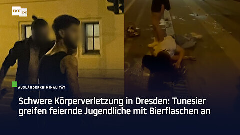Schwere Körperverletzung in Dresden: Tunesier greifen feiernde Jugendliche mit Bierflaschen an