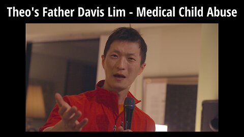 Theo's Father Davis Lim - Medical Child Abuse