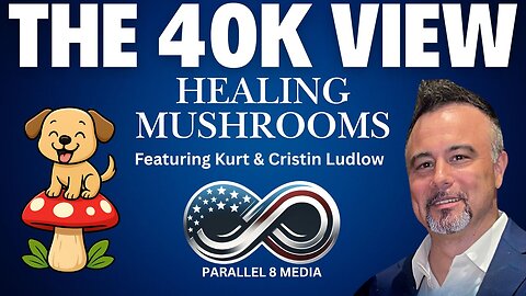 Healing Mushrooms - The 40K View - featuring Kurt and Cristin Ludlow - Episode #39