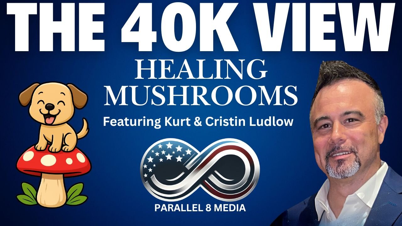 Healing Mushrooms - The 40K View - featuring Kurt and Cristin Ludlow - Episode #39