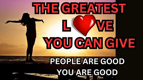 What is The Greatest Love You Can Show Someone?