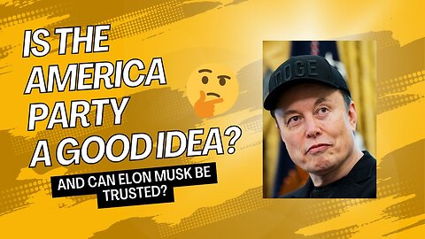 Is The America Party A Good Idea? (And Can Elon Musk Be Trusted?)