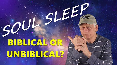 SOUL SLEEP: Biblical or Unbiblical?
