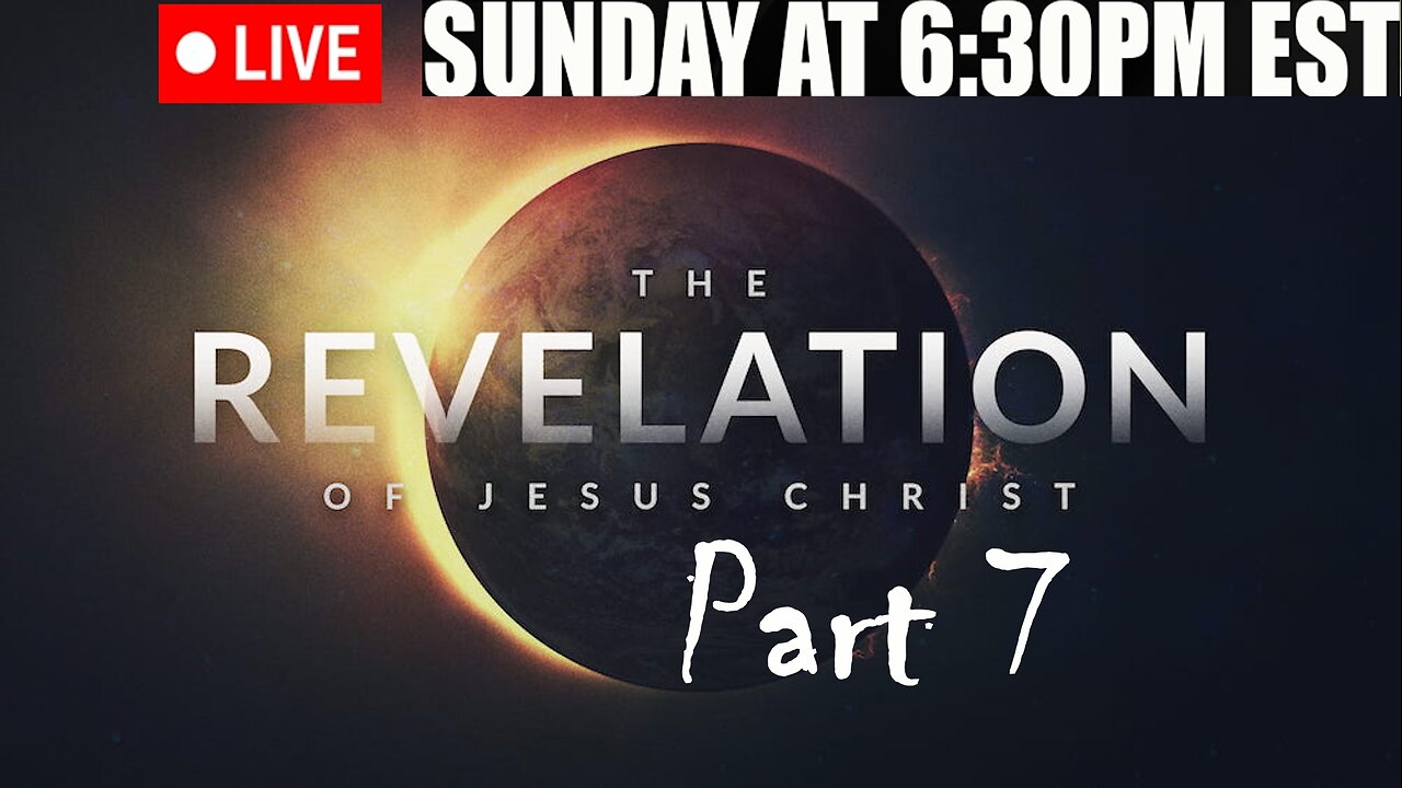 LIVE SUNDAY AT 6:30PM EST - the Revelation of Jesus Christ full study - Part 7